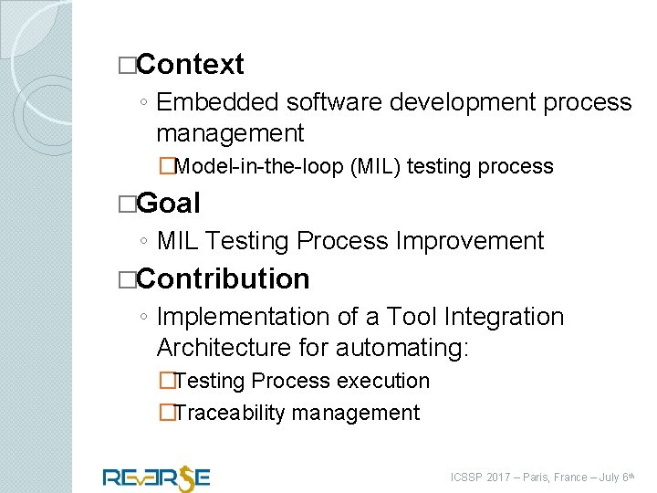 �Context ◦ Embedded software development process management �Model-in-the-loop (MIL) testing process �Goal ◦ MIL