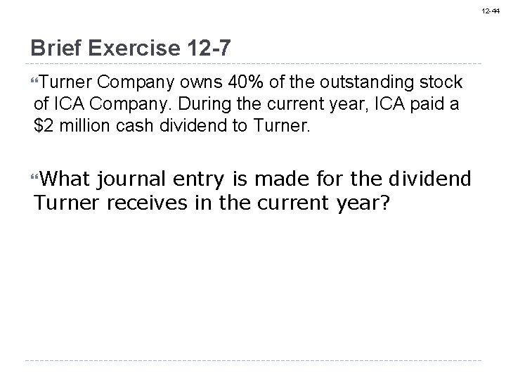 12 -44 Brief Exercise 12 -7 Turner Company owns 40% of the outstanding stock