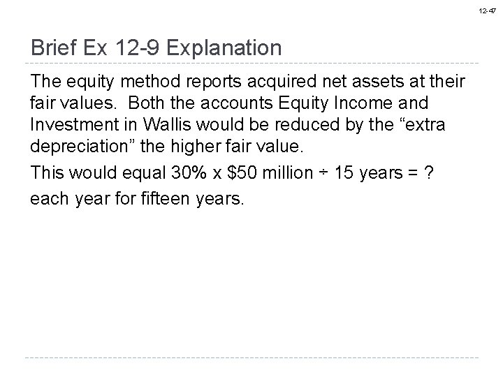 12 -47 Brief Ex 12 -9 Explanation The equity method reports acquired net assets