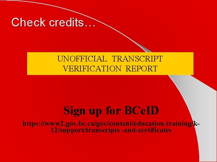 Check credits… UNOFFICIAL TRANSCRIPT VERIFICATION REPORT Sign up for BCe. ID https: //www 2.