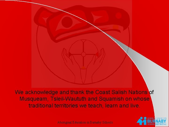 We acknowledge and thank the Coast Salish Nations of Musqueam, Tsleil-Waututh and Squamish on
