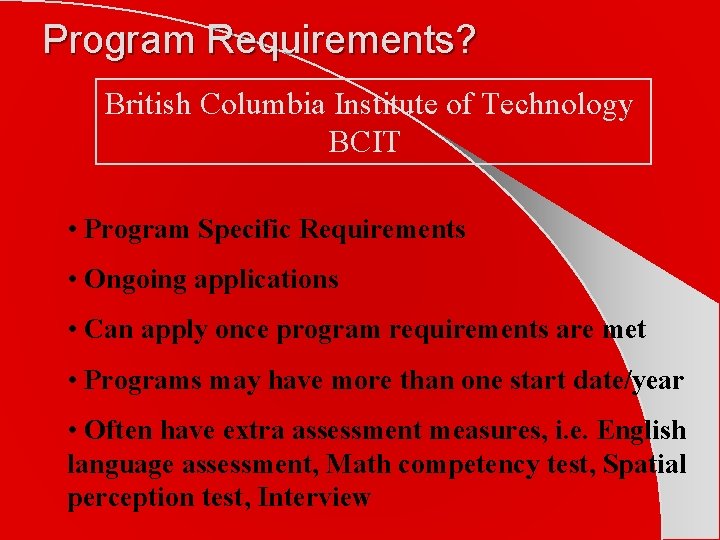 Program Requirements? British Columbia Institute of Technology BCIT • Program Specific Requirements • Ongoing