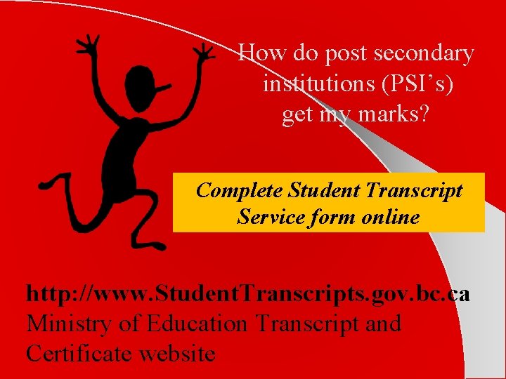 How do post secondary institutions (PSI’s) get my marks? Complete Student Transcript Service form