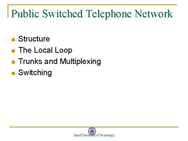 Public Switched Telephone Network n n Structure The Local Loop Trunks and Multiplexing Switching Public Switched Telephone Network n n Structure The Local Loop Trunks and Multiplexing Switching