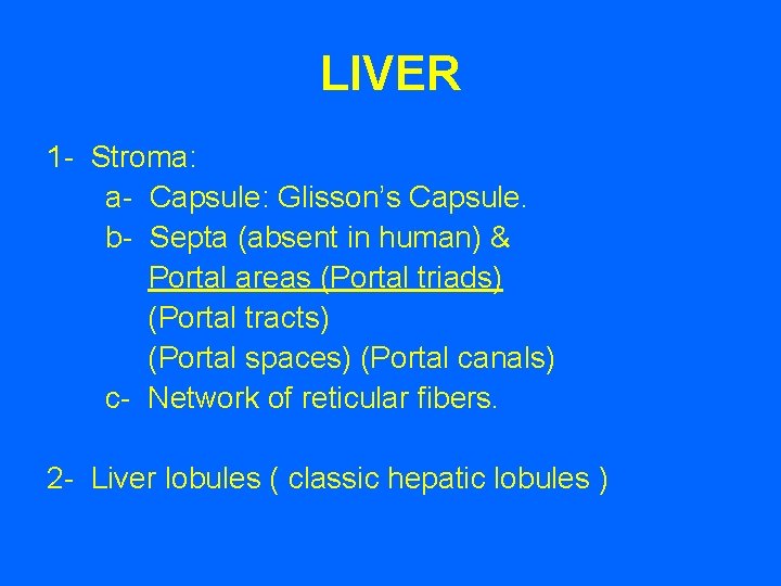 LIVER 1 - Stroma: a- Capsule: Glisson’s Capsule. b- Septa (absent in human) &