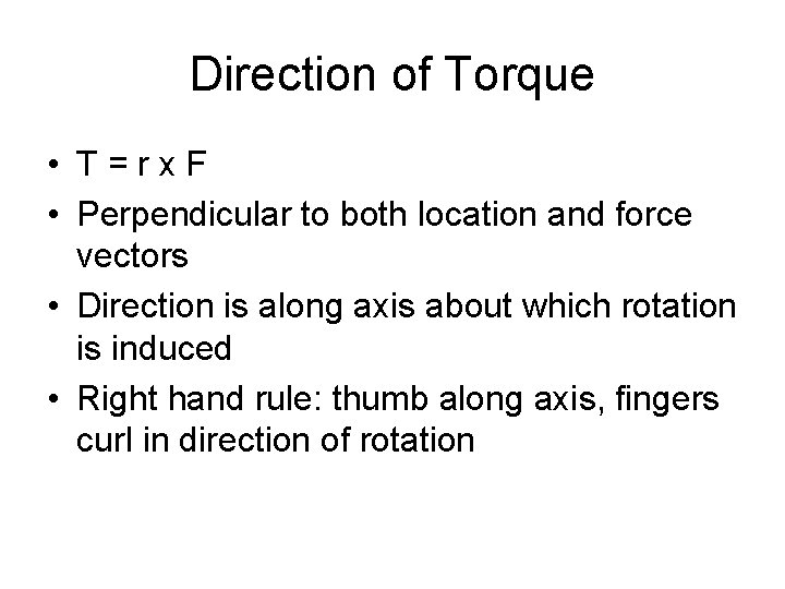 Direction of Torque • T=rx. F • Perpendicular to both location and force vectors