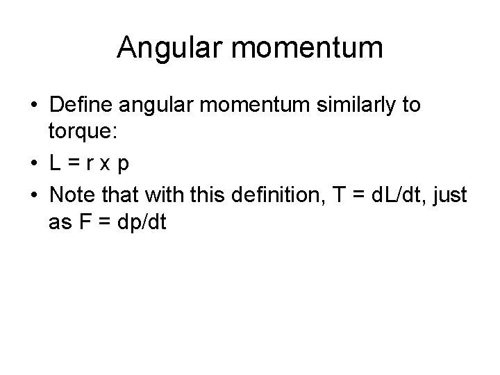 Angular momentum • Define angular momentum similarly to torque: • L=rxp • Note that