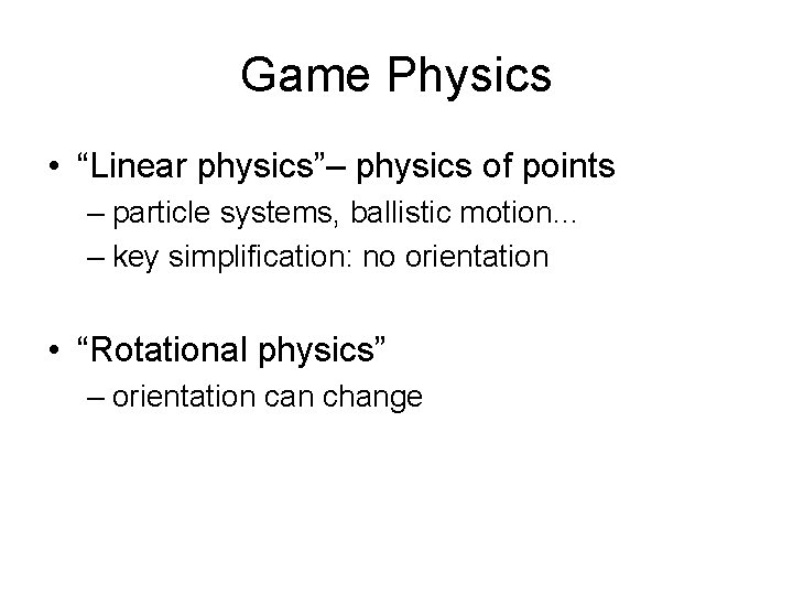 Game Physics • “Linear physics”– physics of points – particle systems, ballistic motion… –