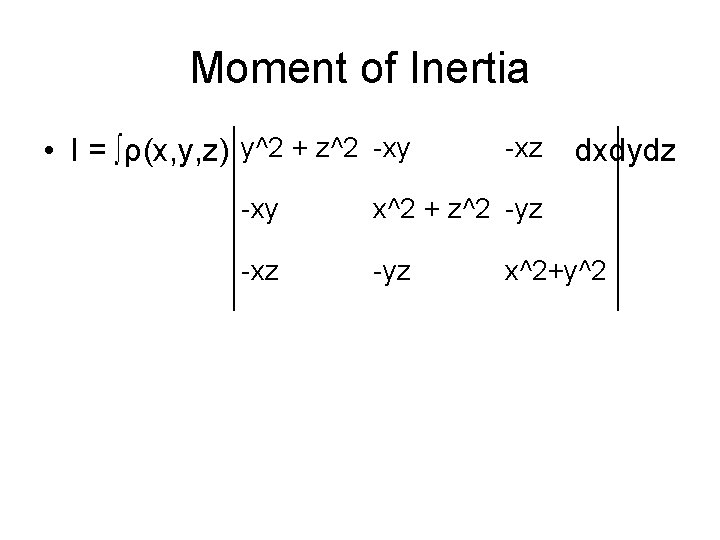 Moment of Inertia • I = ∫ρ(x, y, z) y^2 + z^2 -xy -xz
