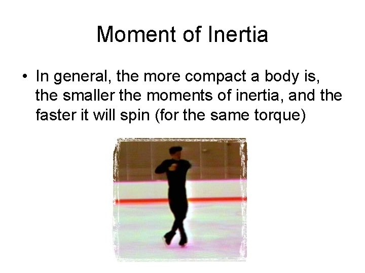Moment of Inertia • In general, the more compact a body is, the smaller