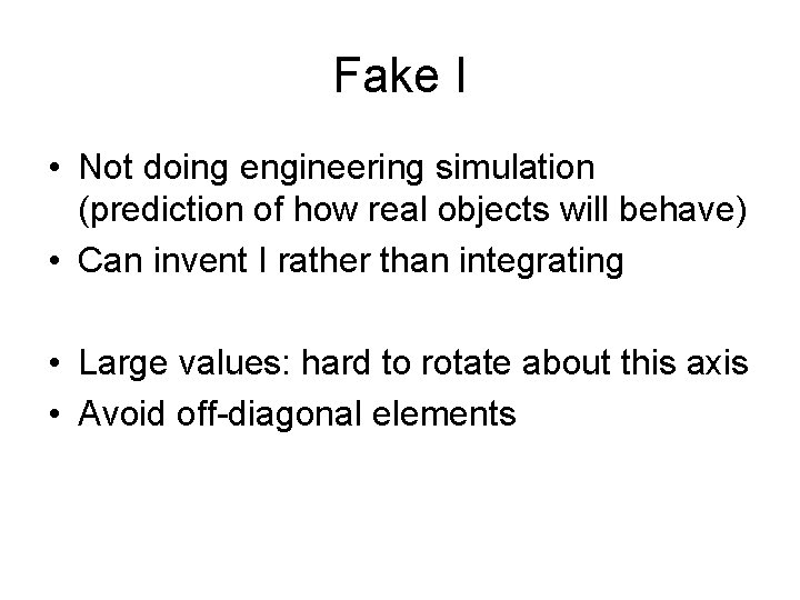 Fake I • Not doing engineering simulation (prediction of how real objects will behave)