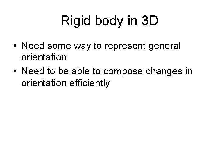 Rigid body in 3 D • Need some way to represent general orientation •