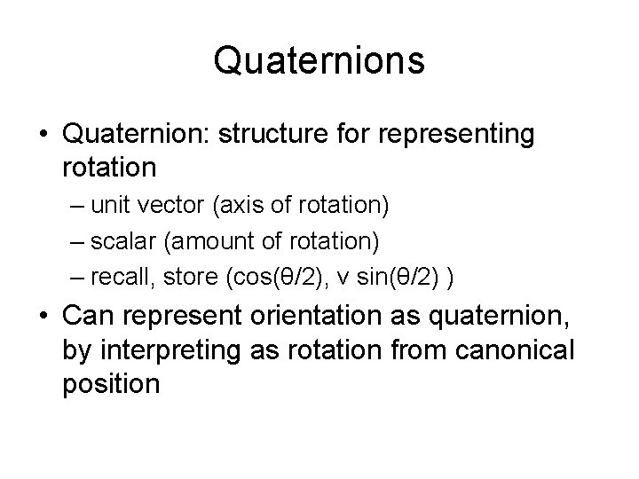 Quaternions • Quaternion: structure for representing rotation – unit vector (axis of rotation) –