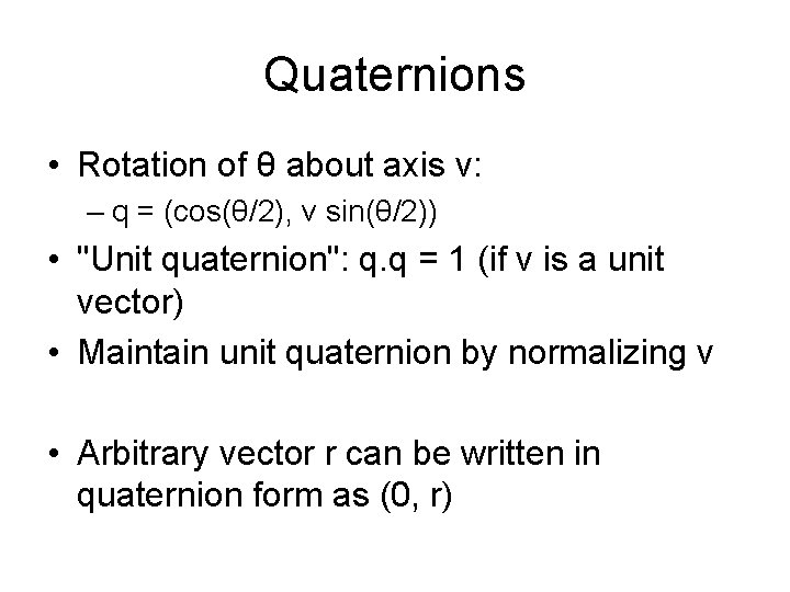 Quaternions • Rotation of θ about axis v: – q = (cos(θ/2), v sin(θ/2))
