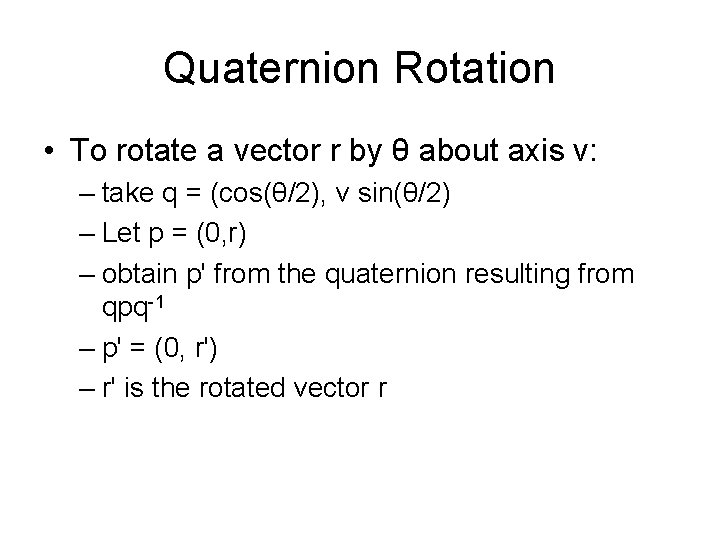 Quaternion Rotation • To rotate a vector r by θ about axis v: –
