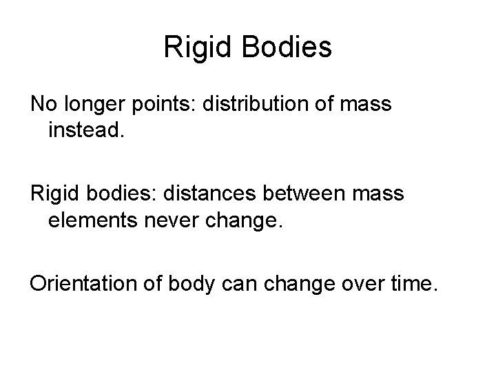 Rigid Bodies No longer points: distribution of mass instead. Rigid bodies: distances between mass