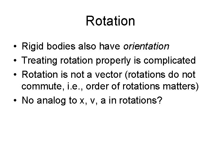 Rotation • Rigid bodies also have orientation • Treating rotation properly is complicated •