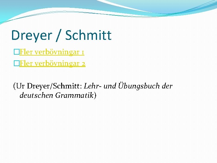 Dreyer / Schmitt �Fler verbövningar 1 �Fler verbövningar 2 (Ur Dreyer/Schmitt: Lehr- und Übungsbuch