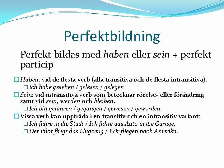 Perfektbildning Perfekt bildas med haben eller sein + perfekt particip � Haben: vid de