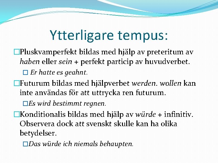 Ytterligare tempus: �Pluskvamperfekt bildas med hjälp av preteritum av haben eller sein + perfekt