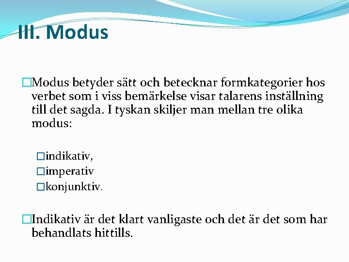 III. Modus �Modus betyder sätt och betecknar formkategorier hos verbet som i viss bemärkelse