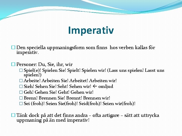 Imperativ � Den speciella uppmaningsform som finns hos verben kallas för imperativ. � Personer:
