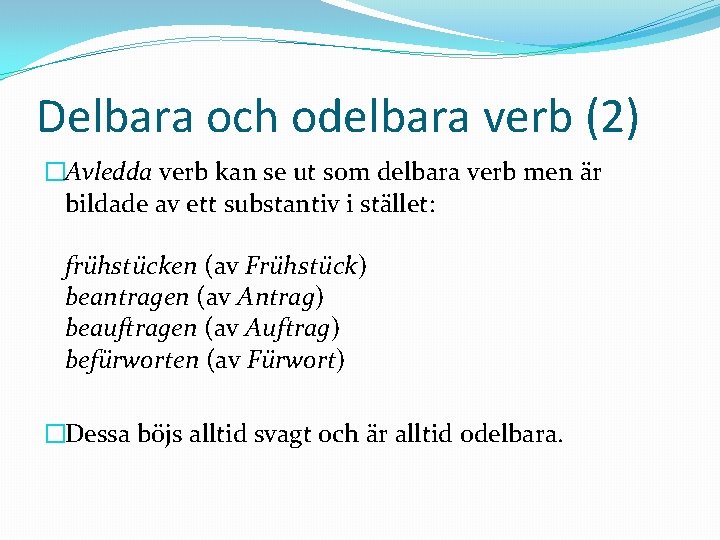 Delbara och odelbara verb (2) �Avledda verb kan se ut som delbara verb men