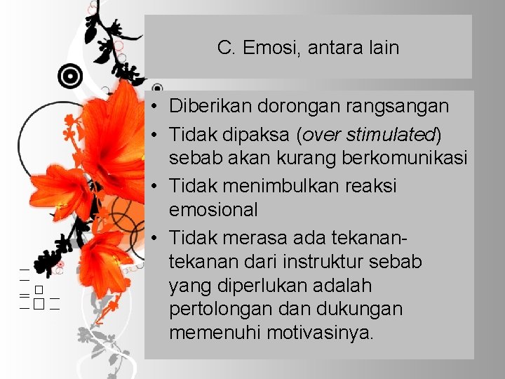 C. Emosi, antara lain • Diberikan dorongan rangsangan • Tidak dipaksa (over stimulated) sebab