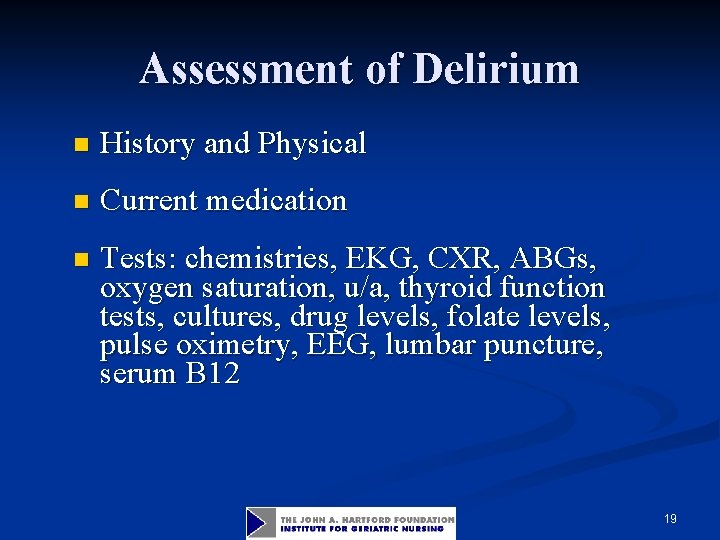 Assessment of Delirium n History and Physical n Current medication n Tests: chemistries, EKG,
