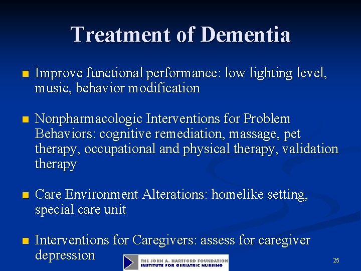 Treatment of Dementia n Improve functional performance: low lighting level, music, behavior modification n