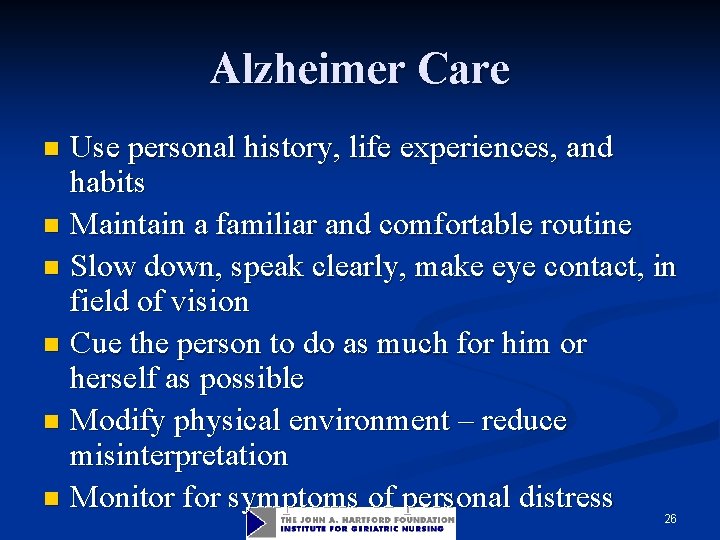 Alzheimer Care Use personal history, life experiences, and habits n Maintain a familiar and