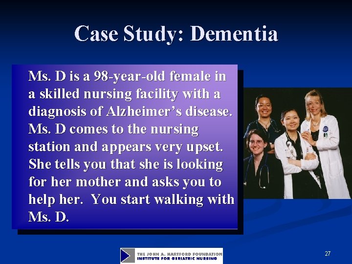 Case Study: Dementia Ms. D is a 98 -year-old female in a skilled nursing