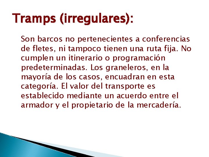 Tramps (irregulares): Son barcos no pertenecientes a conferencias de fletes, ni tampoco tienen una