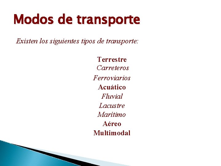 Modos de transporte Existen los siguientes tipos de transporte: Terrestre Carreteros Ferroviarios Acuático Fluvial