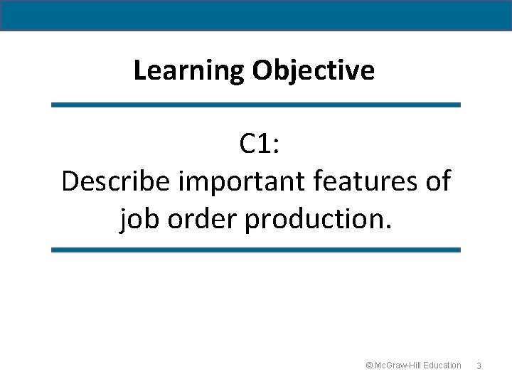 Learning Objective C 1: Describe important features of job order production. © Mc. Graw-Hill