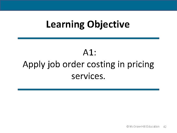 Learning Objective A 1: Apply job order costing in pricing services. © Mc. Graw-Hill