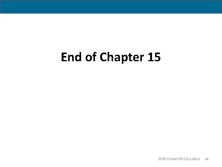 19 - 44 End of Chapter 15 © Mc. Graw-Hill Education 44 