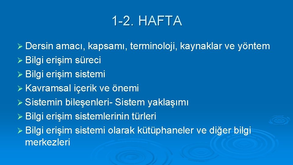 1 -2. HAFTA Ø Dersin amacı, kapsamı, terminoloji, kaynaklar ve yöntem Ø Bilgi erişim