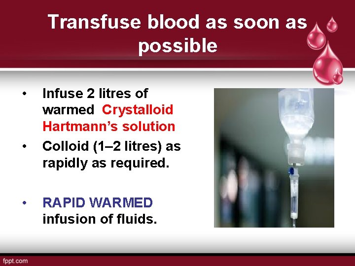 Transfuse blood as soon as possible • • • Infuse 2 litres of warmed