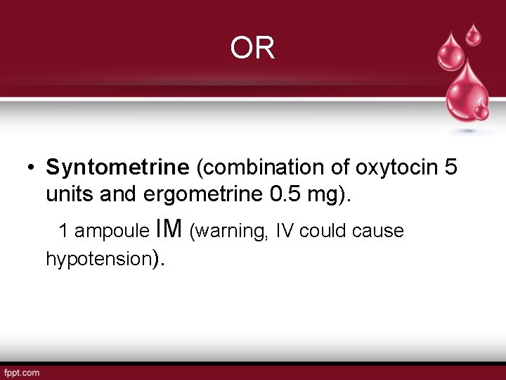 OR • Syntometrine (combination of oxytocin 5 units and ergometrine 0. 5 mg). 1