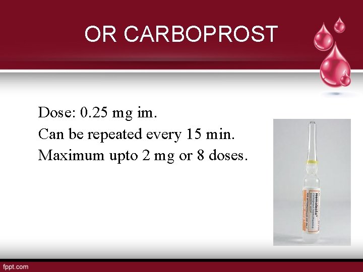 OR CARBOPROST Dose: 0. 25 mg im. Can be repeated every 15 min. Maximum