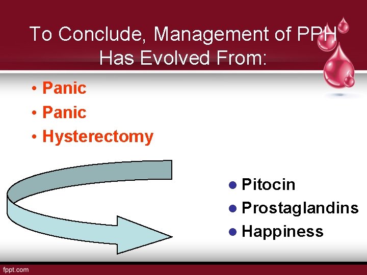 To Conclude, Management of PPH Has Evolved From: • Panic • Hysterectomy l Pitocin