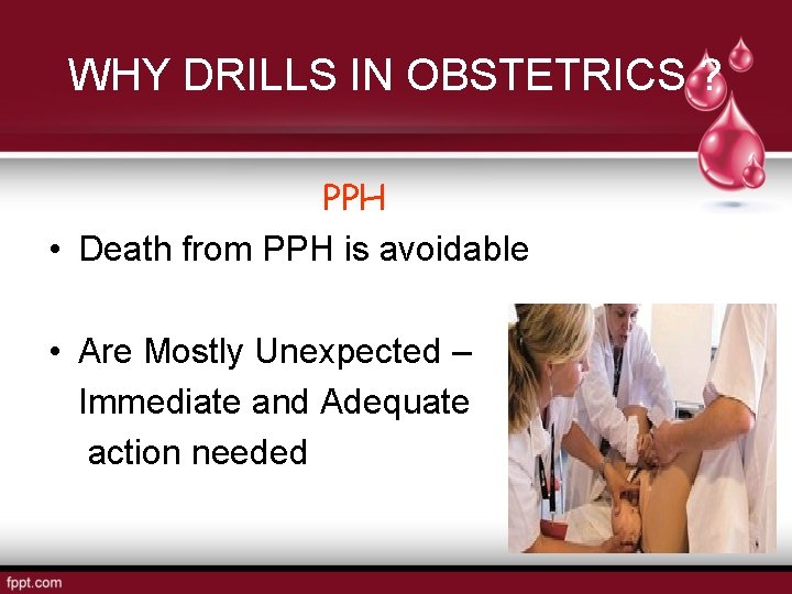 WHY DRILLS IN OBSTETRICS ? PPH • Death from PPH is avoidable • Are