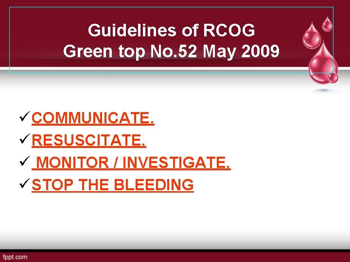 Guidelines of RCOG Green top No. 52 May 2009 ü COMMUNICATE. ü RESUSCITATE. ü