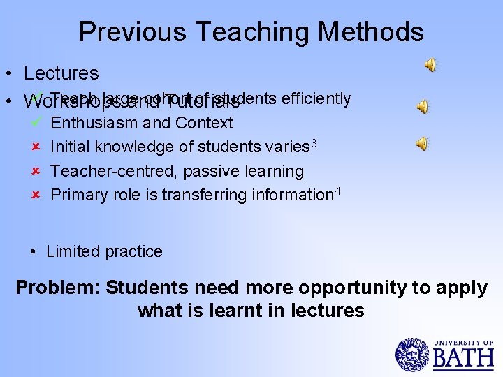 Previous Teaching Methods • Lectures ü Teach large cohort of students efficiently • Workshops