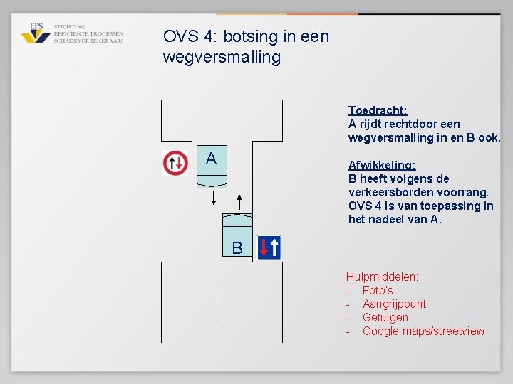 OVS 4: botsing in een wegversmalling Toedracht: A rijdt rechtdoor een wegversmalling in en