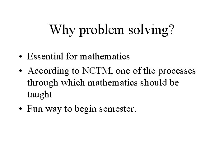 Why problem solving? • Essential for mathematics • According to NCTM, one of the Why problem solving? • Essential for mathematics • According to NCTM, one of the