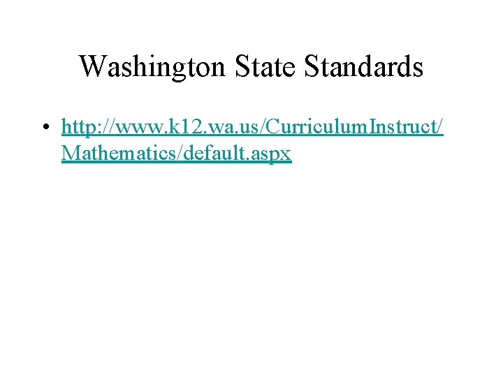 Washington State Standards • http: //www. k 12. wa. us/Curriculum. Instruct/ Mathematics/default. aspx Washington State Standards • http: //www. k 12. wa. us/Curriculum. Instruct/ Mathematics/default. aspx