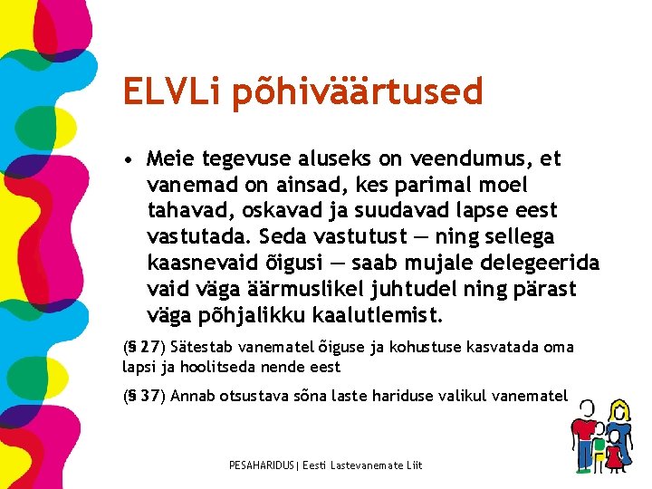 ELVLi põhiväärtused • Meie tegevuse aluseks on veendumus, et vanemad on ainsad, kes parimal