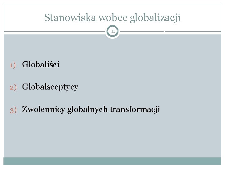 Stanowiska wobec globalizacji 11 1) Globaliści 2) Globalsceptycy 3) Zwolennicy globalnych transformacji 
